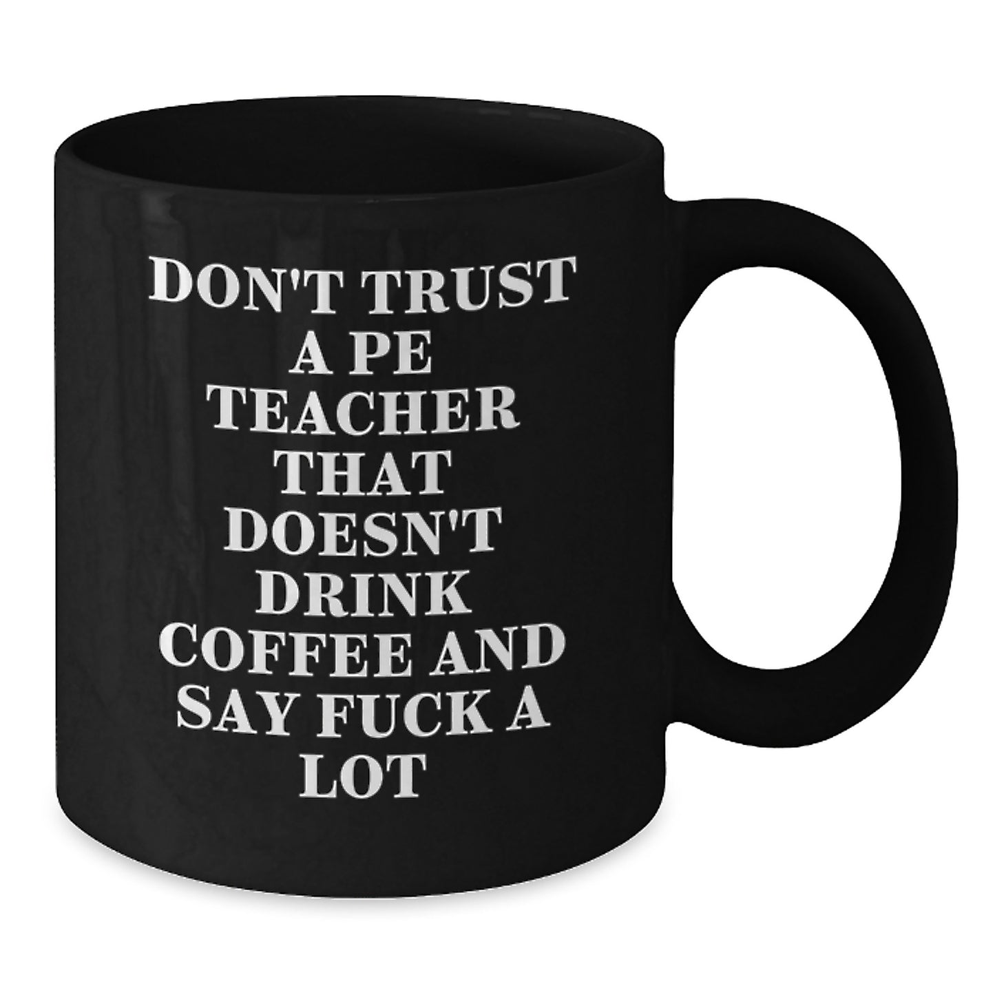 Funny PE Teacher Gifts from Friends for Birthday, 'Don't Trust A PE Teacher That Doesn't Drink Coffee And Say F--k A Lot' Black Coffee Mug - Additional