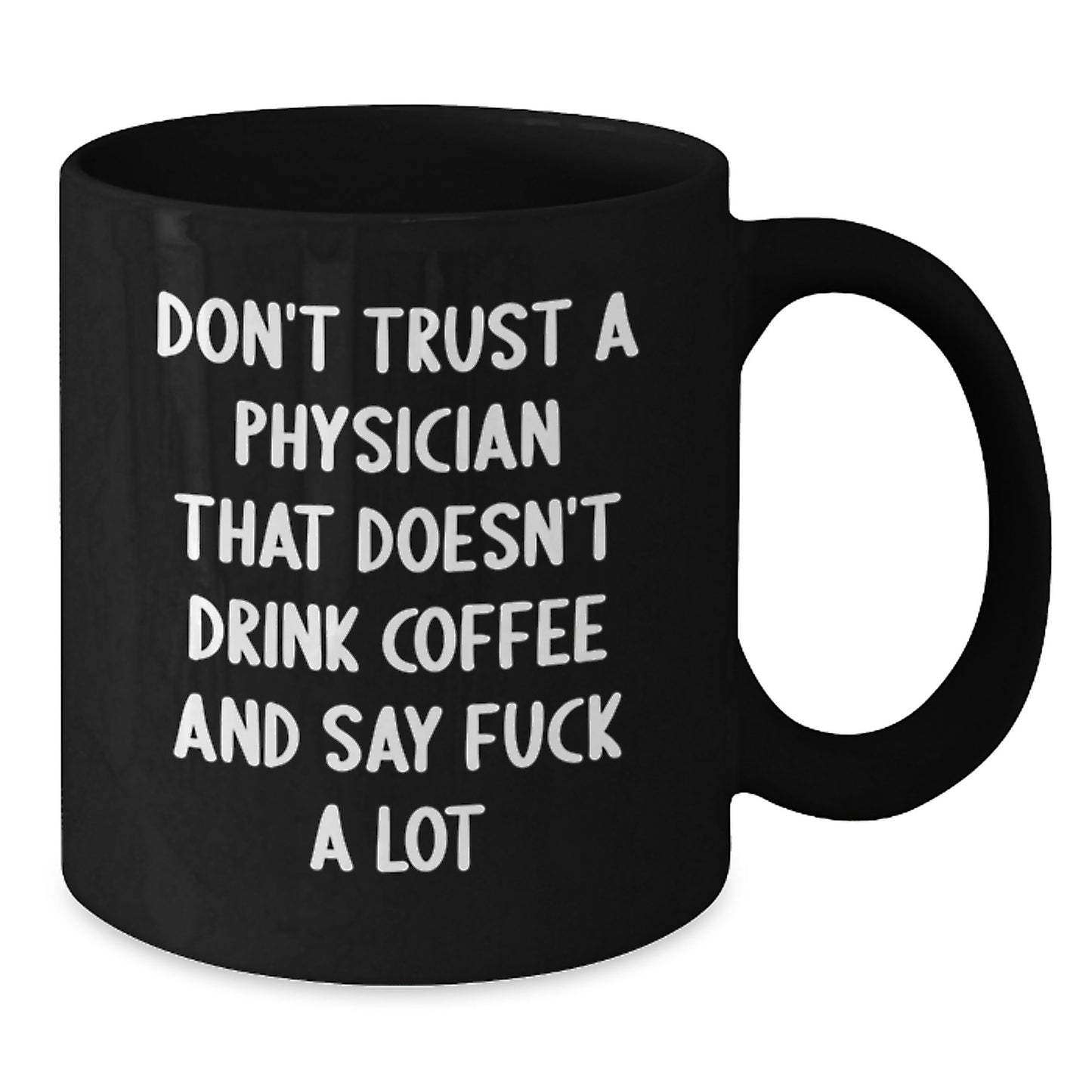Funny Physician Gifts, Black Coffee Mug, 'Don't Trust A Physician...' - Gifts from Friends to Coworkers, Family, or Men - Birthday Unique Gifts for Him or Her - Additional