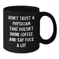 Load image into Gallery viewer, Funny Physician Gifts, Black Coffee Mug, 'Don't Trust A Physician...' - Gifts from Friends to Coworkers, Family, or Men - Birthday Unique Gifts for Him or Her - Additional
