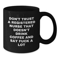 Load image into Gallery viewer, Funny Registered Nurse Gifts, &#39;Don&#39;t Trust A Registered Nurse That Doesn&#39;t Drink Coffee And Say F--k A Lot&#39; Coffee Mugs, Gifts from Friends, Gifts for Registered Nurse on Birthday - Additional
