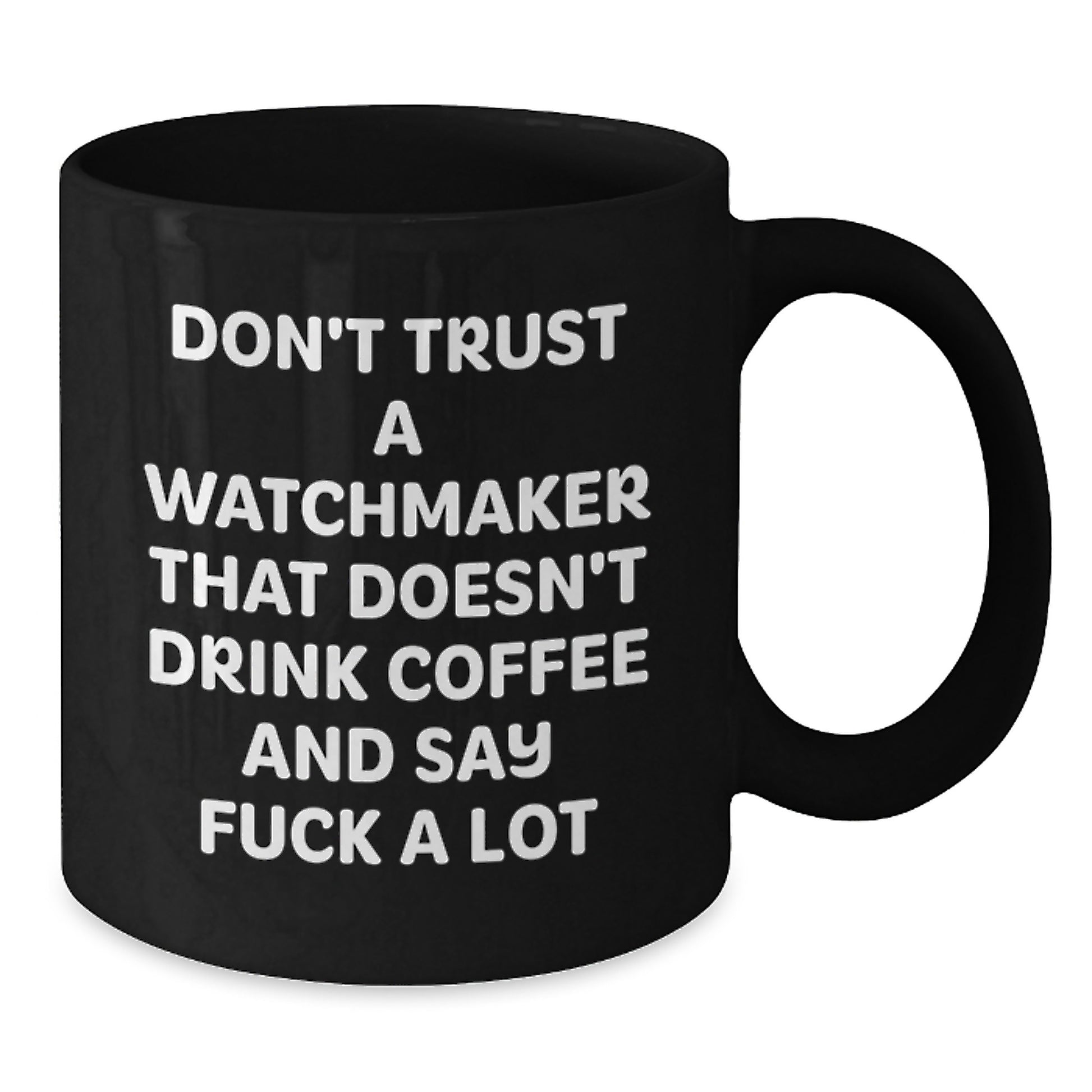 Funny Watchmaker Gifts for Birthday - Black Coffee Mug with Quote 'Don't Trust A Watchmaker That Doesn't Drink Coffee And Say F--k A Lot' from Men to Friends - Additional