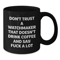 Load image into Gallery viewer, Funny Watchmaker Gifts for Birthday - Black Coffee Mug with Quote &#39;Don&#39;t Trust A Watchmaker That Doesn&#39;t Drink Coffee And Say F--k A Lot&#39; from Men to Friends - Additional
