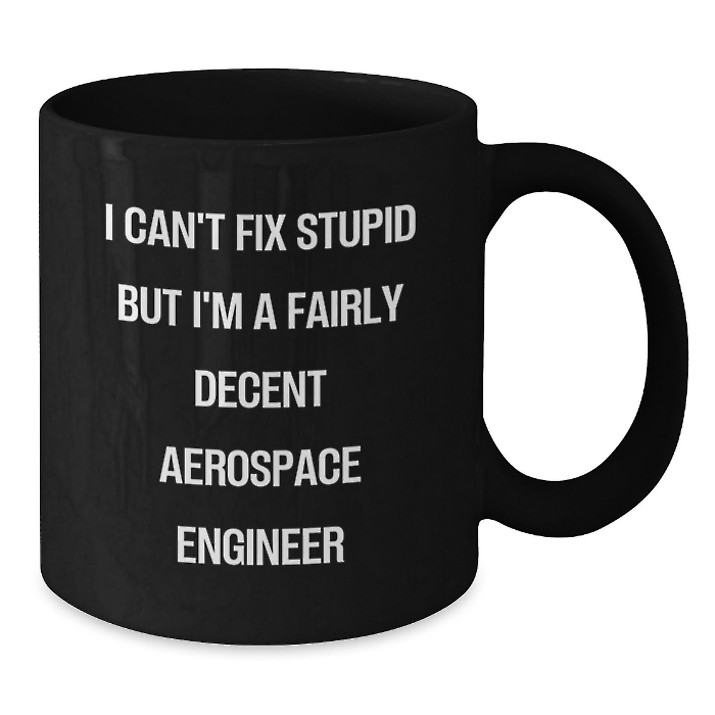 Funny Aerospace Engineer Gifts for Birthday, Black Coffee Mug, 'I Can't Fix Stupid But I'm A Fairly Decent Aerospace Engineer' Quote, Gifts from Friends to Aerospace Engineers - Additional