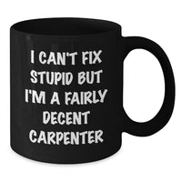 Load image into Gallery viewer, Funny Carpenter Black Coffee Mug Gifts for Birthday - &#39;I Can&#39;t Fix Stupid&#39; - Additional
