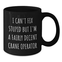 Load image into Gallery viewer, Funny Crane Operator Gifts from Men, Christmas Unique Gifts for Friends, Black Coffee Mug with &#39;I Can&#39;t Fix Stupid But I&#39;m A Fairly Decent Crane Operator&#39; Quote - Additional
