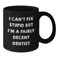 Load image into Gallery viewer, Dentist Funny Mug Gifts for Him from Family, &#39;I Can&#39;t Fix Stupid But I&#39;m A Fairly Decent Dentist&#39;, Black Coffee Mug, Birthday Unique Gifts - Additional
