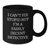 Load image into Gallery viewer, Detective Inspired Funny Mugs Gifts from Friends for Birthday - &#39;I Can&#39;t Fix Stupid But I&#39;m A Fairly Decent Detective&#39; Black Coffee Mug - Additional
