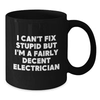 Load image into Gallery viewer, Funny Electrician Gifts - I Can&#39;t Fix Stupid But I&#39;m A Fairly Decent Electrician Black Coffee Mug for Birthday - Additional
