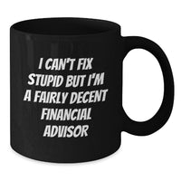 Load image into Gallery viewer, Financial Advisor Humor Gifts from Men to Friends, Unique Birthday Unique Gifts for Financial Advisor, Black Coffee Mug with 'I Can't Fix Stupid But I'm A Fairly Decent Financial Advisor' Quote - Additional
