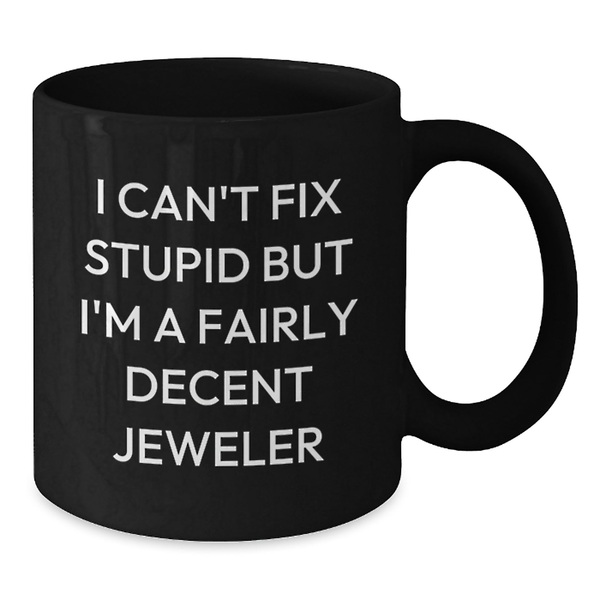 Funny Jeweler Gifts from Friends to Coworkers - 'I Can't Fix Stupid But I'm A Fairly Decent Jeweler' Black Coffee Mug for Graduation - Additional
