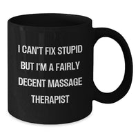 Load image into Gallery viewer, Massage Therapist Humor Gifts from Friends for Birthday, &#39;I Can&#39;t Fix Stupid But I&#39;m A Fairly Decent Massage Therapist&#39;, Black Coffee Mug - Additional
