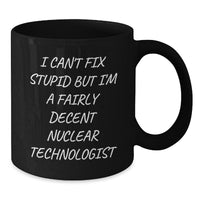 Load image into Gallery viewer, Funny Nuclear Technologist Gifts for Men from Coworkers - Black Coffee Mug I Can&#39;t Fix Stupid But I&#39;m A Fairly Decent Nuclear Technologist Christmas Unique Gift - Additional
