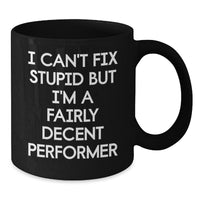 Load image into Gallery viewer, Funny Performer Coffee Mug Gifts from Friends for Birthday - I Can&#39;t Fix Stupid But I&#39;m A Fairly Decent Performer - Additional
