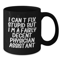 Load image into Gallery viewer, Funny Physician Assistant Gifts from Friends for Birthday - I Can&#39;t Fix Stupid But I&#39;m A Fairly Decent Physician Assistant Quote on Black Coffee Mug - Additional
