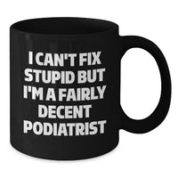 Load image into Gallery viewer, Funny Quotes for Podiatrists, Black Coffee Mug Gifts from Friends to Podiatrists, Christmas Unique Mugs for Podiatrists, I Can&#39;t Fix Stupid But I&#39;m A Fairly Decent Podiatrist - Additional
