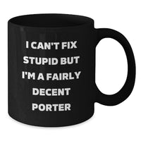 Load image into Gallery viewer, Funny Porter Gifts, I Can't Fix Stupid But I'm A Fairly Decent Black Coffee Mug, Birthday Unique Gifts from Friends to Porter - Additional
