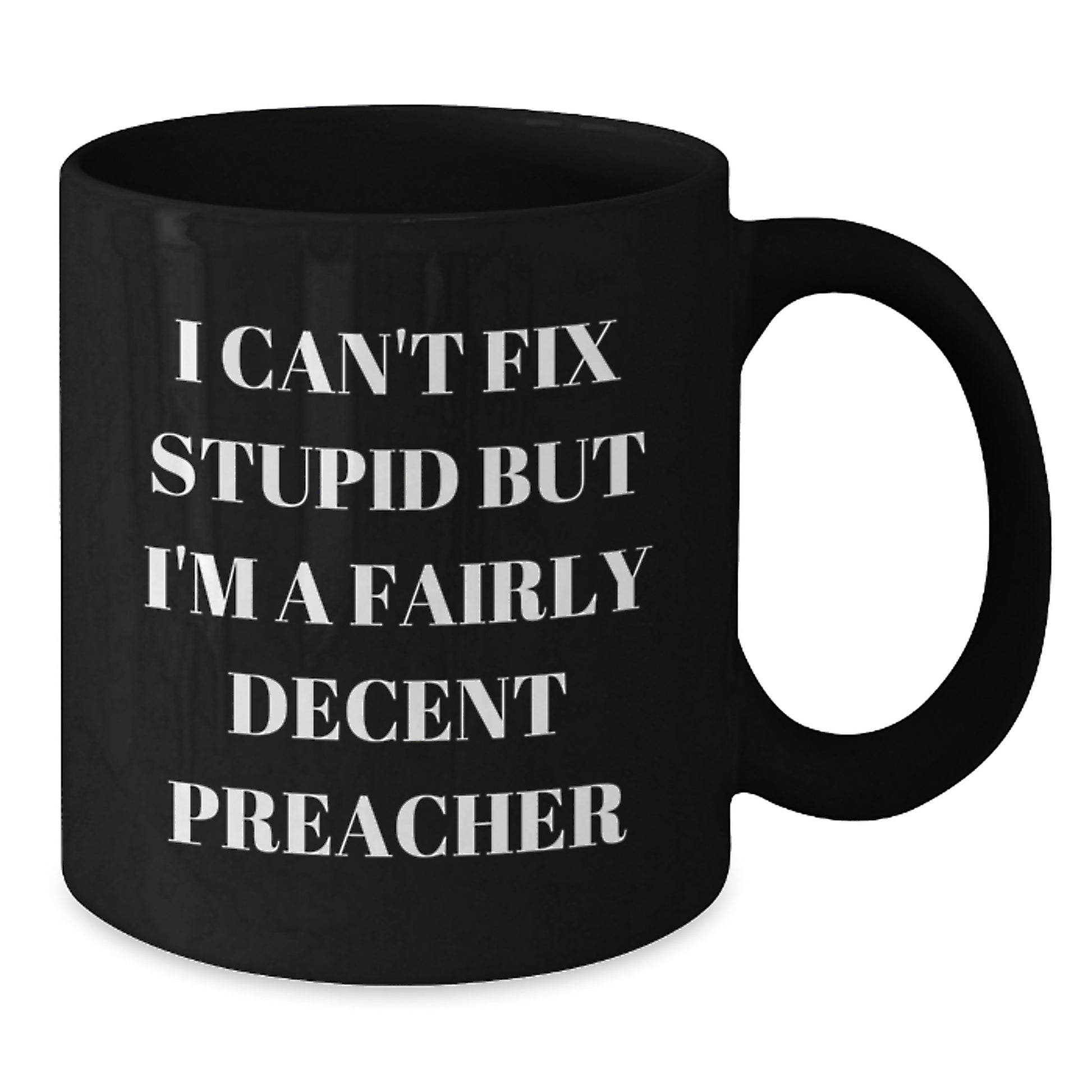 Funny Preacher Gifts, I Can't Fix Stupid But I'm A Fairly Decent Preacher, Black Coffee Mug, Birthday Unique Presents from Friends to Preacher - Additional