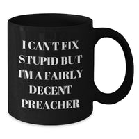 Load image into Gallery viewer, Funny Preacher Gifts, I Can&#39;t Fix Stupid But I&#39;m A Fairly Decent Preacher, Black Coffee Mug, Birthday Unique Presents from Friends to Preacher - Additional

