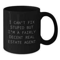 Load image into Gallery viewer, Funny Real Estate Agent Gifts - I Can&#39;t Fix Stupid But I&#39;m A Fairly Decent Real Estate Agent Quote Black Coffee Mug, Gifts from Friends to Real Estate Agent, Birthday Unique Gifts - Additional
