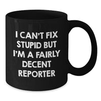 Load image into Gallery viewer, Funny Reporter Gifts from Friends for Birthday - I Can't Fix Stupid But I'm A Fairly Decent Reporter Black Coffee Mug - Additional
