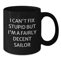 Load image into Gallery viewer, Funny Sailor Gifts for Men, Black Coffee Mug, &#39;I Can&#39;t Fix Stupid But I&#39;m A Fairly Decent Sailor&#39; Quote, Unique Christmas Memorable Presents from Friends, Coworkers - Additional
