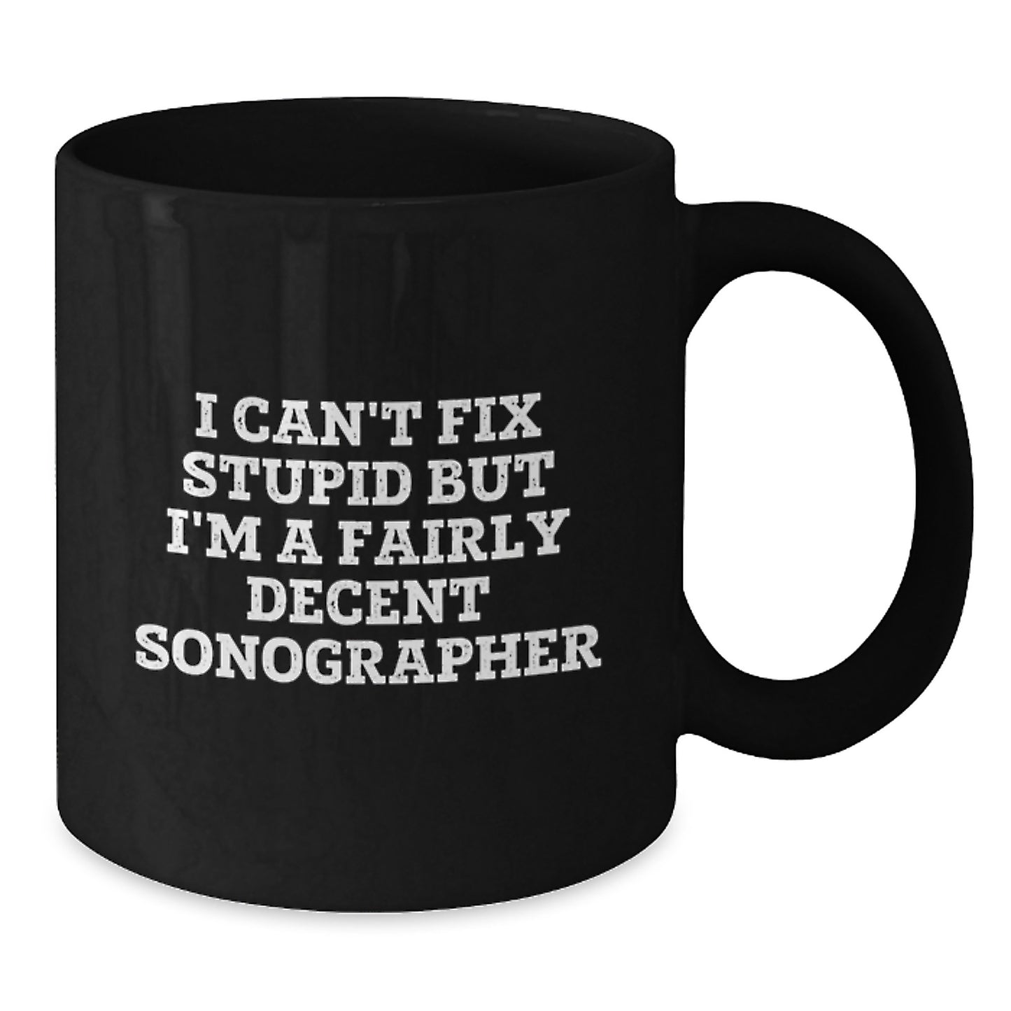 Funny Sonographer Mug Gifts from Coworkers for Sonographer on Birthday, I Can't Fix Stupid But I'm A Fairly Decent Sonographer - Additional