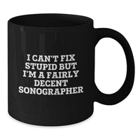Load image into Gallery viewer, Funny Sonographer Mug Gifts from Coworkers for Sonographer on Birthday, I Can&#39;t Fix Stupid But I&#39;m A Fairly Decent Sonographer - Additional
