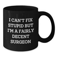 Load image into Gallery viewer, Funny Surgeon Gifts for Birthday - I Can't Fix Stupid But I'm A Fairly Decent Surgeon Black Coffee Mug from Friends, Coworkers, Family - Additional
