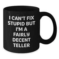 Load image into Gallery viewer, Funny Teller Gifts for Men from Friends, Gift for Birthday, Black Coffee Mug with Quote 'I Can't Fix Stupid But I'm A Fairly Decent Teller' - Additional
