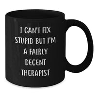 Load image into Gallery viewer, Funny Therapist Gifts from Friends - Black Coffee Mug - I Can't Fix Stupid But I'm A Fairly Decent Therapist, Unique Christmas Unique Gifts for Therapist, Men or Women - Additional
