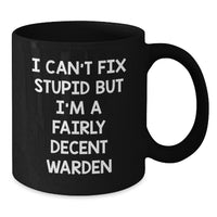 Load image into Gallery viewer, Warden Gifts, Funny Black Coffee Mug, Birthday Unique Presents from Friends, I Can&#39;t Fix Stupid But I&#39;m A Fairly Decent Warden - Additional
