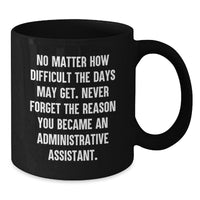 Load image into Gallery viewer, Funny Administrative Assistant Gifts from Friends Birthday Unique Gifts - Black Coffee Mug, 'No Matter How Difficult...' - Additional
