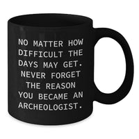 Load image into Gallery viewer, Archeologist Gifts from Friends, Funny Inspirational Black Coffee Mug for Birthday, &#39;No Matter How Difficult The Days May Get...&#39; - Additional
