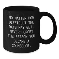 Load image into Gallery viewer, Inspirational Counselor Gifts, Funny Quote Black Coffee Mug, Birthday Unique Gifts from Friends, Gifts for Counselor, &#39;No Matter How Difficult The Days May Get.&#39; - Additional
