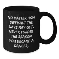 Load image into Gallery viewer, Inspirational Dancer Gifts - Funny Black Coffee Mug for Birthday - Gifts from Friends to Dancer - Additional
