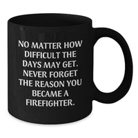 Load image into Gallery viewer, Firefighter Inspirational Gifts from Friends, Family, or Coworkers - 'No Matter How Difficult The Days May Get' Quote on Black Coffee Mug for Birthday - Additional
