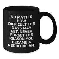 Load image into Gallery viewer, Funny Pediatrician Gifts from Friends and Family - Inspiring Quote Black Coffee Mug for Birthday, Black 11oz or 15oz Microwave and Dishwasher Safe - Additional
