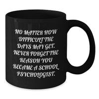 Load image into Gallery viewer, Inspirational School Psychologist Gifts from Coworkers - Black Coffee Mug for Graduation, &#39;No Matter How Difficult The Days May Get. Never Forget The Reason You Became A School Psychologist.&#39; - Additional
