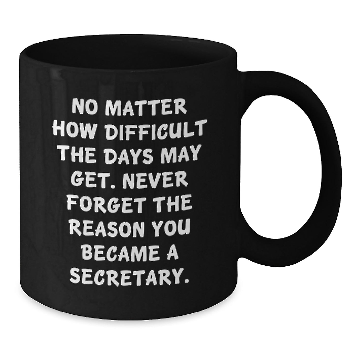 Secretary Inspirational Gifts from Friends Unique Birthday Coffee Mug, No Matter How Difficult, Never Forget the Reason You Became a Secretary, Black 11oz or 15oz Ceramic Mug - Additional