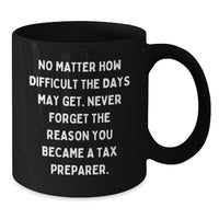 Load image into Gallery viewer, Tax Preparer Gifts from Friends - Inspirational Black Coffee Mug for Birthday, &#39;No Matter How Difficult The Days May Get.&#39;, 11oz or 15oz, Microwave &amp; Dishwasher Safe - Additional
