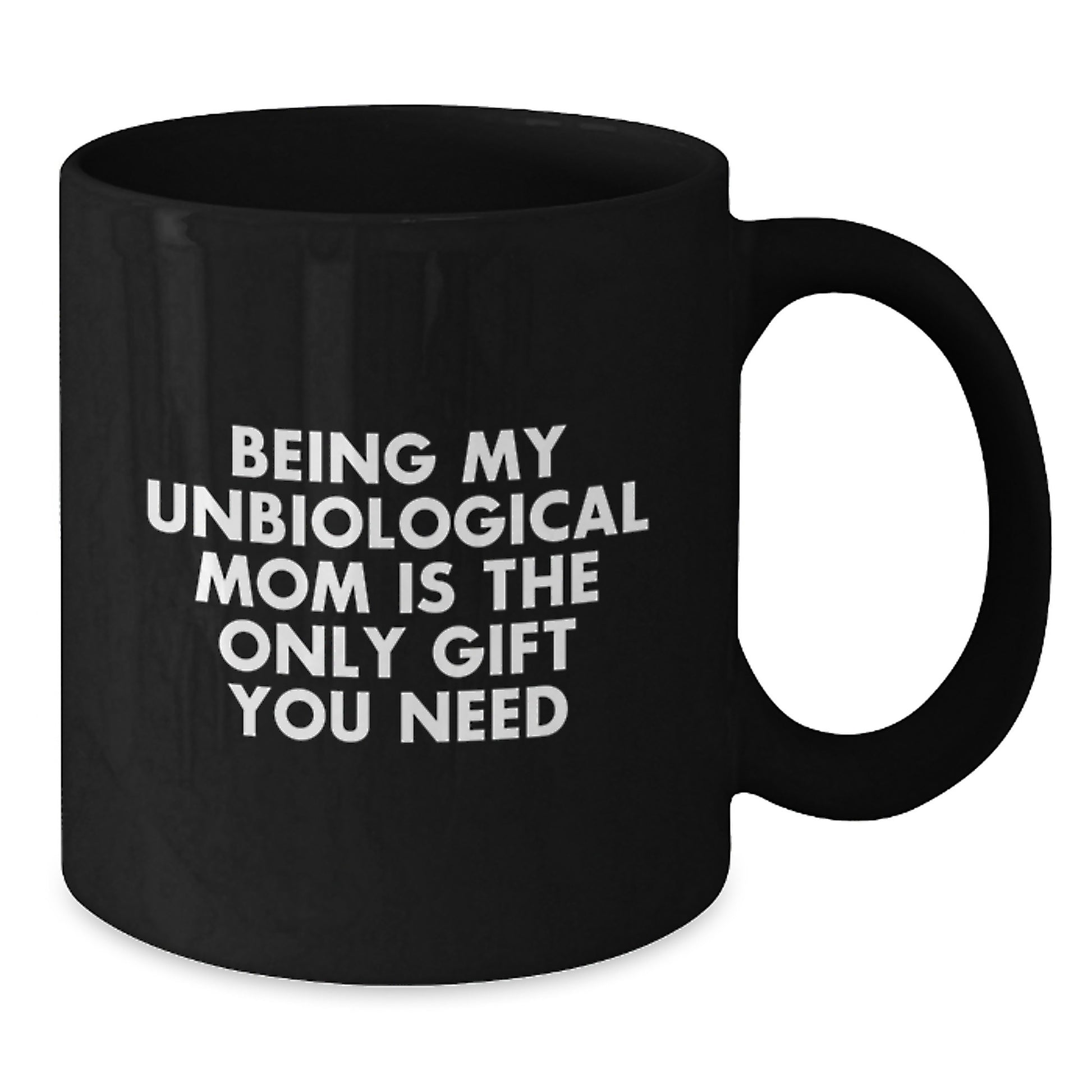 Funny Unbiological Mom Gifts, Being My Unbiological Mom Is The Only Gift You Need Black Coffee Mug for Birthday, Gifts from Men to Unbiological Mom - Additional