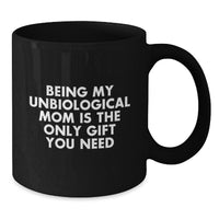 Load image into Gallery viewer, Funny Unbiological Mom Gifts, Being My Unbiological Mom Is The Only Gift You Need Black Coffee Mug for Birthday, Gifts from Men to Unbiological Mom - Additional
