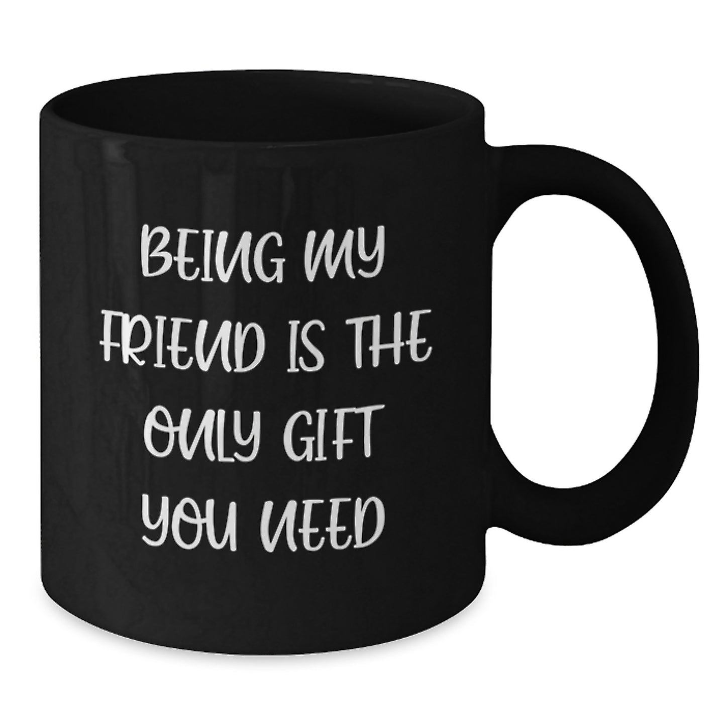 Gifts from Friends to Friend Black Coffee Mug, Funny Quote 'Being My Friend Is The Only Gift You Need' for Christmas Mornings, 11oz or 15oz Black Ceramic Mug - Additional