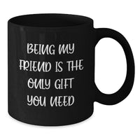Load image into Gallery viewer, Gifts from Friends to Friend Black Coffee Mug, Funny Quote &#39;Being My Friend Is The Only Gift You Need&#39; for Christmas Mornings, 11oz or 15oz Black Ceramic Mug - Additional
