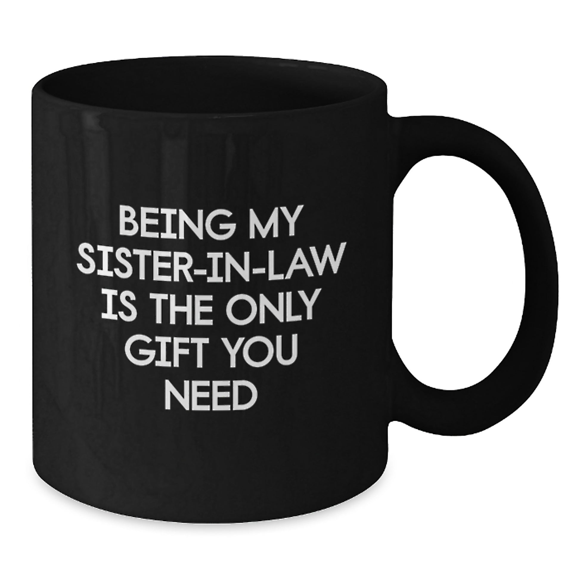 Funny Sister-in-law Gifts from Men - Being My Sister-in-law Is The Only Gift You Need, Black Coffee Mug for Sister-in-law Birthday, 11oz or 15oz Microwave and Dishwasher Safe - Additional
