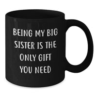 Load image into Gallery viewer, Funny Big Sister Gifts from Men to Gifts for Big Sister Black Coffee Mug - Being My Big Sister Is The Only Gift You Need Unique Christmas Unique Gifts - Additional
