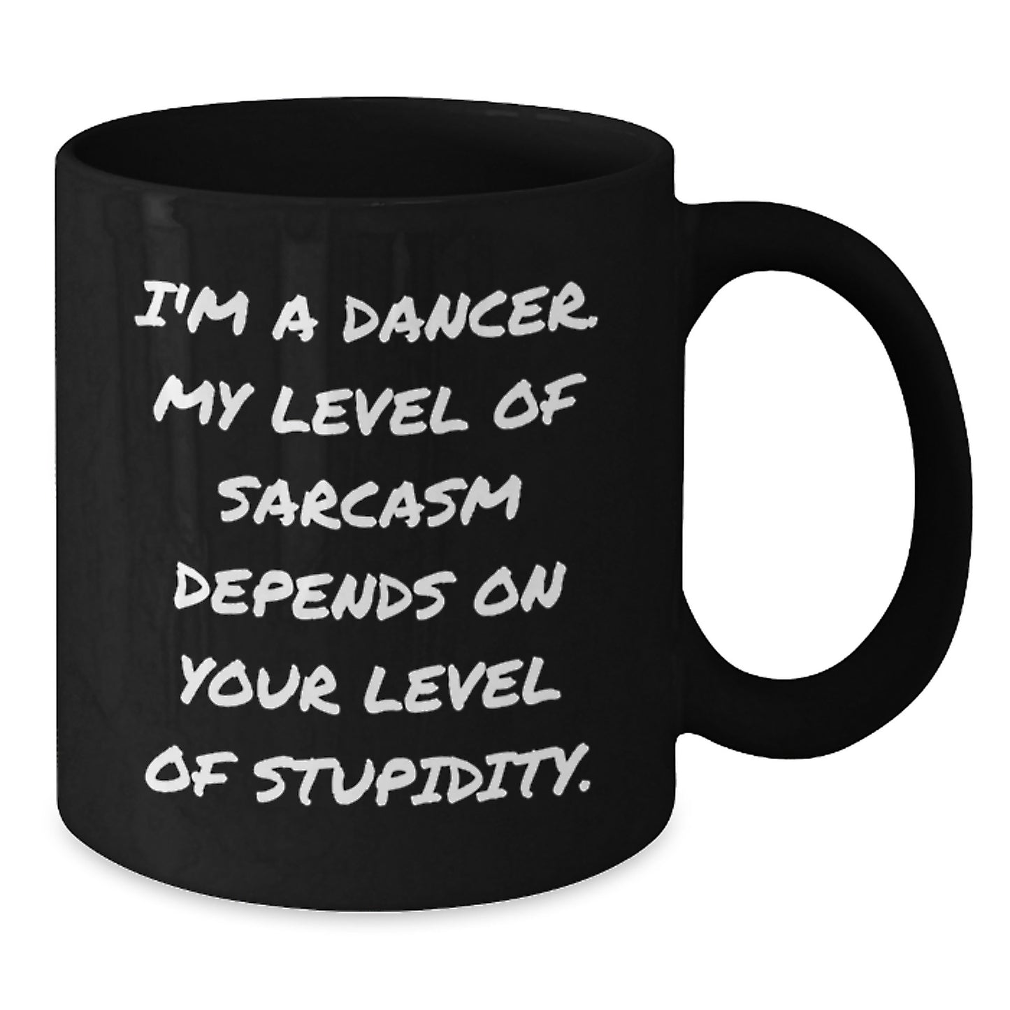 Funny Dancer Birthday Unique Gifts from Friends - 'I'm A Dancer. My Level Of Sarcasm Depends On Your Level Of Stupidity.' Black Coffee Mug for Dancer - Additional
