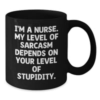 Load image into Gallery viewer, Funny Nurse Gifts from Friends for Christmas, Unique Black Coffee Mug with Sassy Quote for Nurse, &#39;I&#39;m A Nurse. My Level Of Sarcasm Depends On Your Level Of Stupidity.&#39; - Additional
