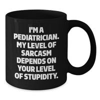 Load image into Gallery viewer, Funny Pediatrician Gifts, Black Coffee Mug, I&#39;m A Pediatrician, My Level Of Sarcasm Depends On Your Level Of Stupidity, Unique Christmas Unique Gifts for Men, Women, Friends from Family - Additional
