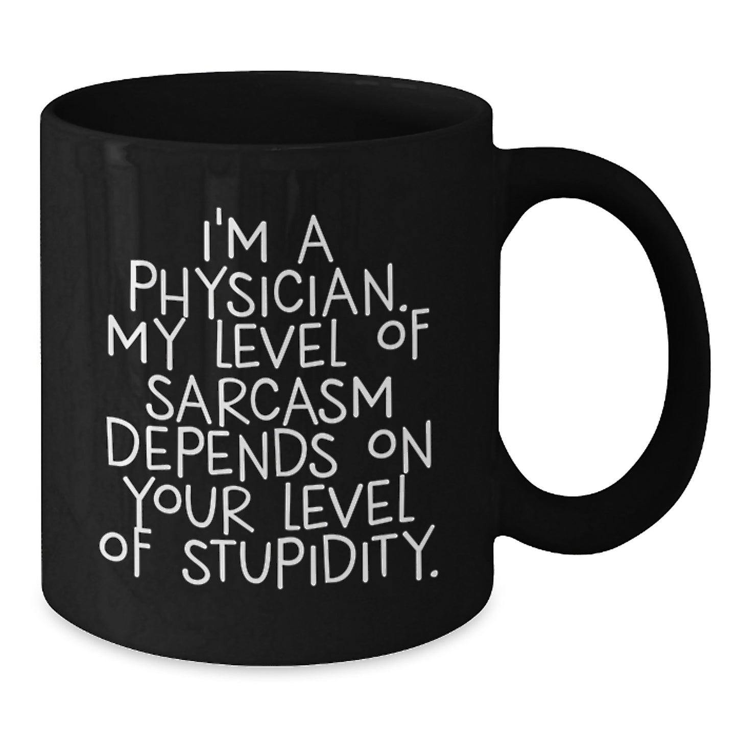 Funny Physician Gifts for Birthday - 'I'm A Physician. My Level Of Sarcasm Depends On Your Level Of Stupidity.' Black Coffee Mug Gifts from Men to Physician - Additional